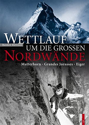 Wettlauf um die grossen Nordwände: Matterhorn - Grandes Jorasses - Eiger