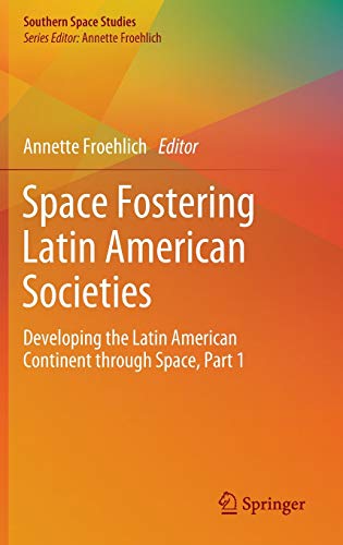 Space Fostering Latin American Societies: Developing the Latin American Continent through Space, Part 1 (Southern Space Studies)