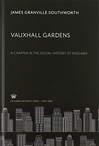 Vauxhall Gardens: A Chapter in the Social History of England