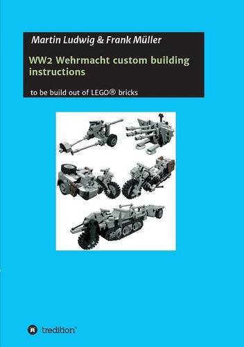 Martin Ludwig WW2 Wehrmacht Custom Building Instructions, To Be Build Out Of Lego® Bricks