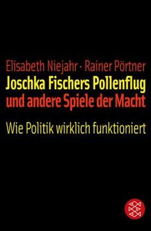 Joschka Fischers Pollenflug und andere Spiele der Macht. Wie Politik wirklich funktioniert