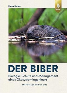 Der Biber: Biologie, Schutz und Management eines Ökosystemingenieurs