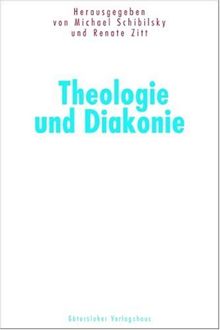 Theologie und Diakonie: Hrsg. v. Michael Schibilsky und Renate Zitt in Zusammenarbeit mit Klaus D. Hildemann und Reinhard Schmidt-Rost