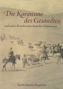 Die Karawane des Gesandten: und andere Reiseberichte deutscher Diplomaten