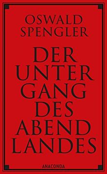 Der Untergang des Abendlandes: Umrisse einer Morphologie der Weltgeschichte