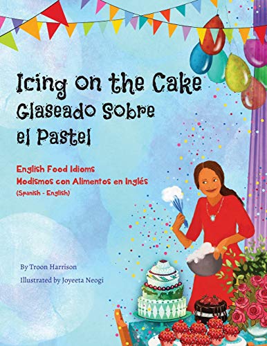 Icing on the Cake - English Food Idioms (Spanish-English): Glaseado Sobre El Pastel - Modismos con Alimentos en Inglés (Español - Inglés) (Language Lizard Bilingual Idioms)