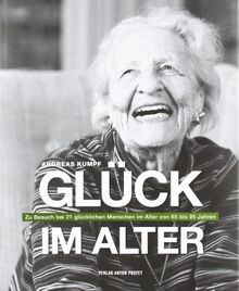 Glück im Alter: Zu Besuch bei 21 glücklichen Menschen im Alter von 65 bis 95 Jahren von Andreas Kumpf | Buch | Zustand gut