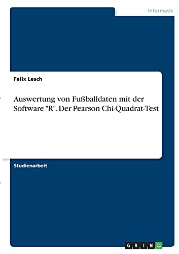 Auswertung von Fußballdaten mit der Software R. Der Pearson Chi-Quadrat-Test