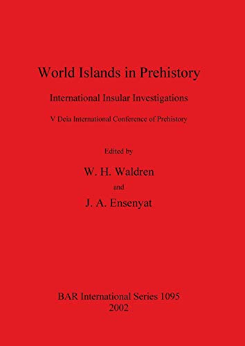 World Islands in Prehistory: International Insular Investigations. V Deia International Conference of Prehistory (British Archaeological Reports, Band 1095)