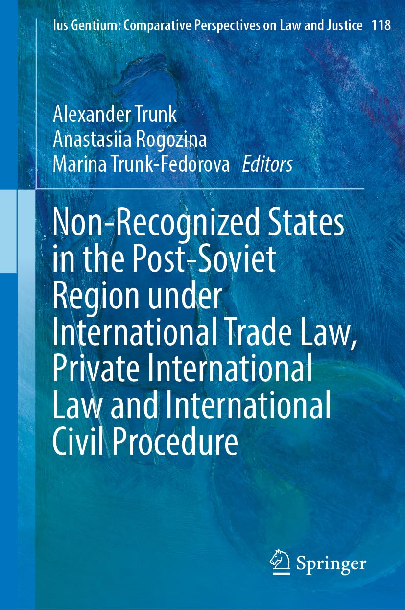 Non-Recognized States in the Post-Soviet Region under International Trade Law, Private International Law and International Civil Procedure (Ius ... on Law and Justice, 118, Band 118)