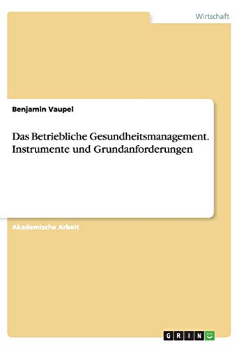 Das Betriebliche Gesundheitsmanagement. Instrumente und Grundanforderungen