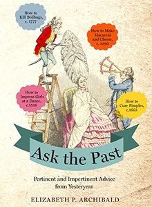 Ask the Past: Pertinent and Impertinent Advice from Yesteryear