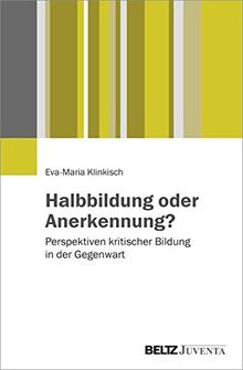 Halbbildung oder Anerkennung?: Perspektiven kritischer Bildung in der Gegenwart