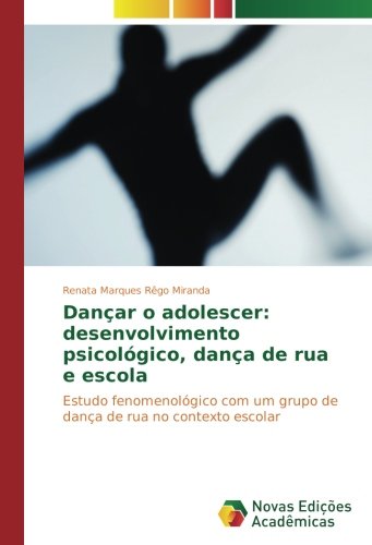 Dançar o adolescer: desenvolvimento psicológico, dança de rua e escola: Estudo fenomenológico com um grupo de dança de rua no contexto escolar