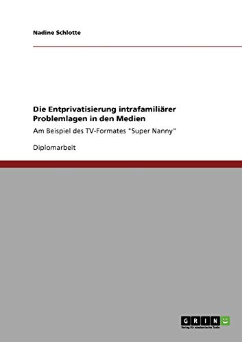 Die Entprivatisierung intrafamiliärer Problemlagen in den Medien: Am Beispiel des TV-Formates Super Nanny