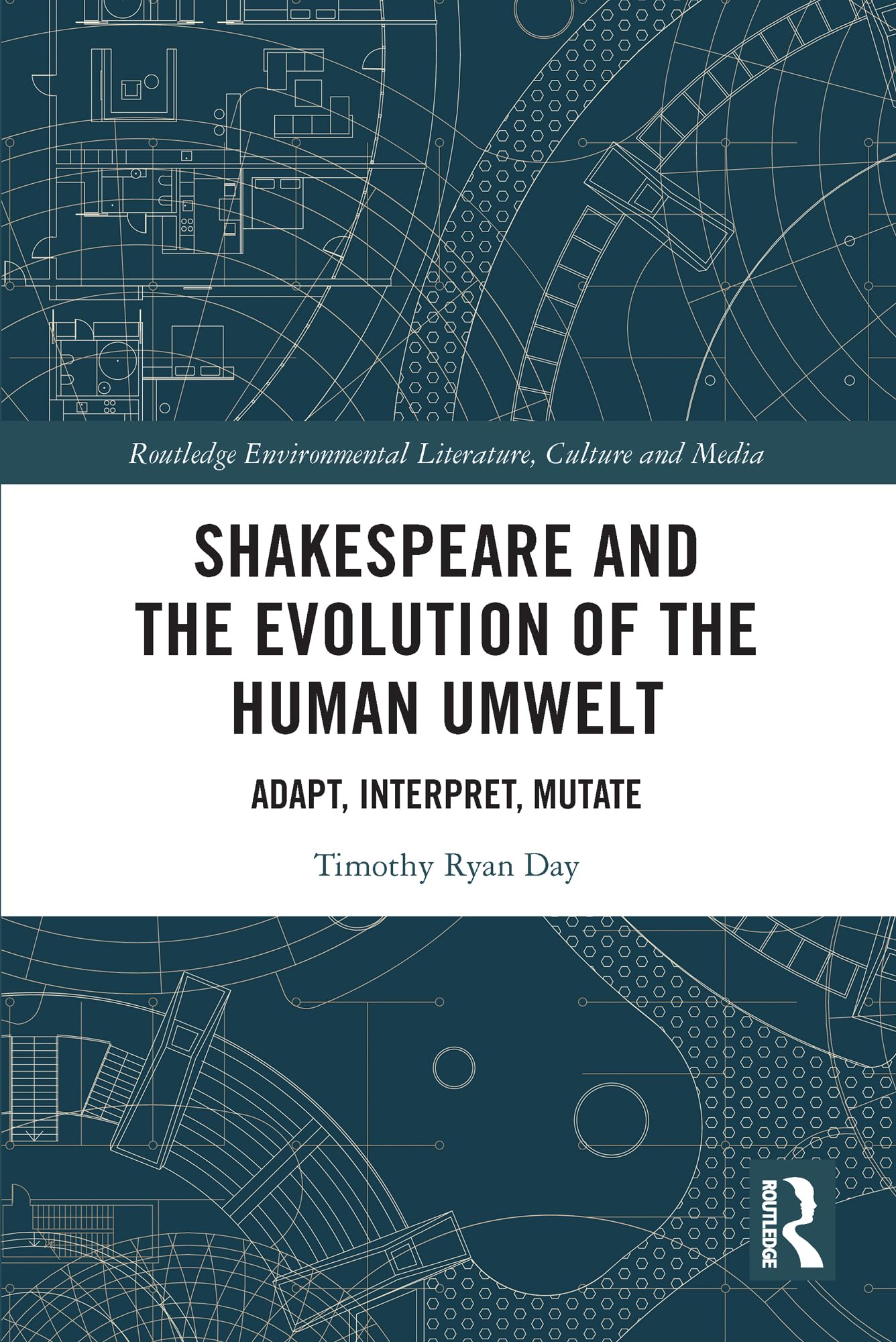 Shakespeare and the Evolution of the Human Umwelt: Adapt, Interpret, Mutate (Routledge Environmental Literature, Culture and Media)