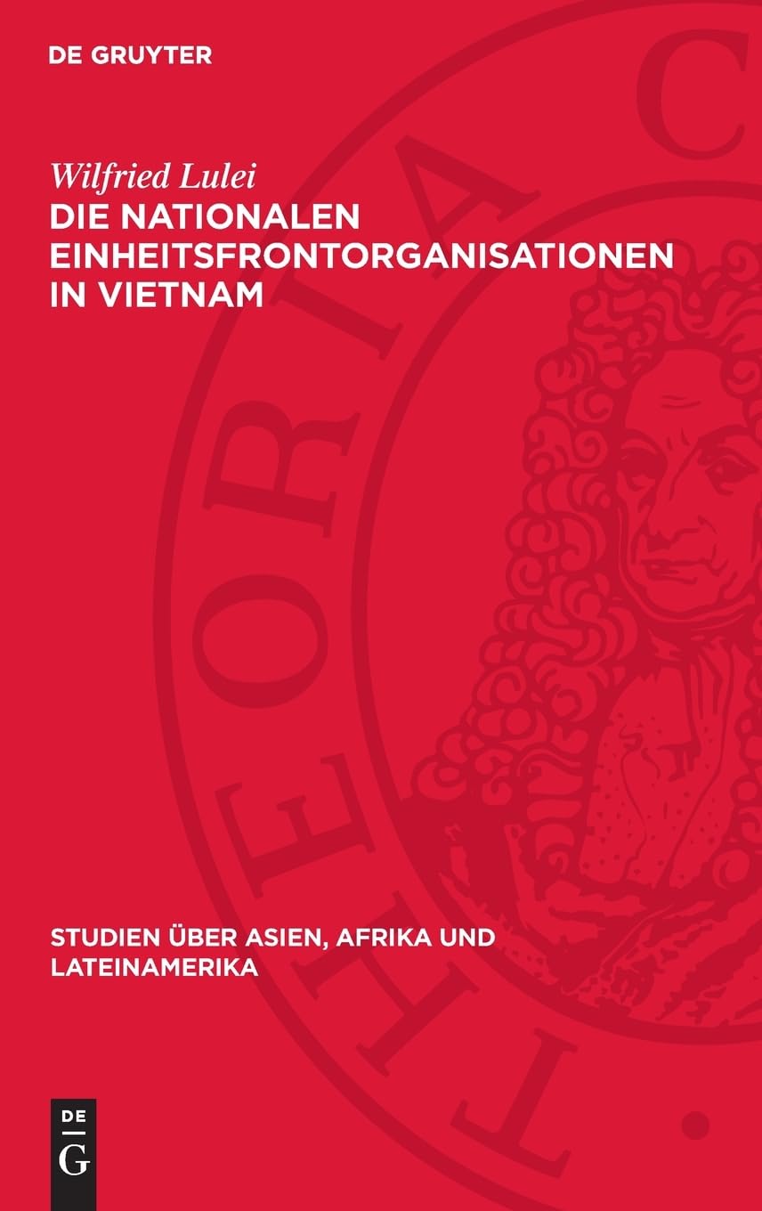 Die nationalen Einheitsfrontorganisationen in Vietnam: Historische Entwicklung und aktuelle Bedeutung (Studien über Asien, Afrika und Lateinamerika, 24)