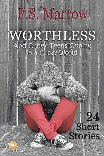 Worthless: Worthless and Other Teens Coping in a Crazy World: 24 Short Stories