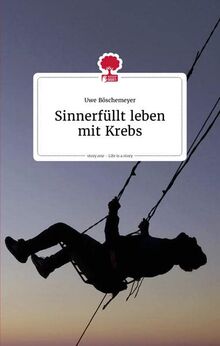 Sinnerfüllt leben mit Krebs. Life is a story - story.one (the library of life - story.one)