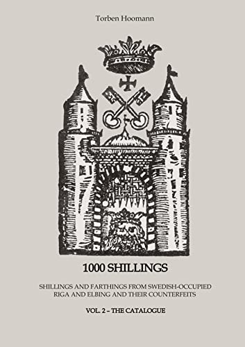 1000 Shillings: A coin catalogue on shillings and farthings (dreipölker) from Swedish-occupied Riga in Livonia and Elbing and their counterfeits from ... Riga and Elbing and Their Counterfeits)