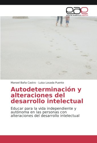 Autodeterminación y alteraciones del desarrollo intelectual: Educar para la vida independiente y autónoma en las personas con alteraciones del desarrollo intelectual