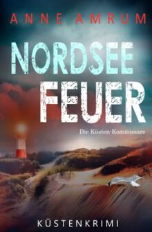 Nordsee Feuer - Die Küsten-Kommissare: Küstenkrimi (Die Nordsee-Kommissare, Band 6)