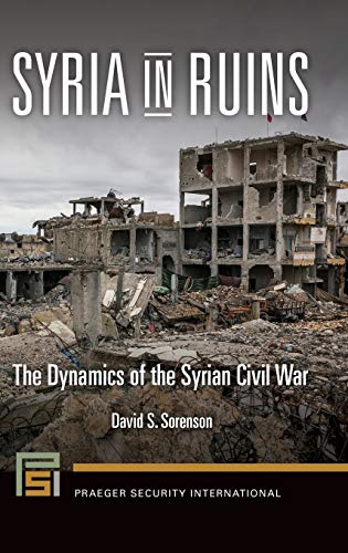 Syria in Ruins: The Dynamics of the Syrian Civil War (Praeger Security International)