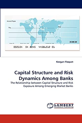 Capital Structure and Risk Dynamics Among Banks: The Relationship between Capital Structure and Risk Exposure Among Emerging Market Banks