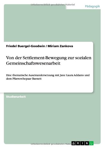 Von der Settlement-Bewegung zur sozialen Gemeinschaftswesenarbeit: Eine thematische Auseinandersetzung mit Jane Laura Addams und dem Pfarrerehepaar Barnett
