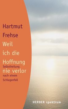 Weil ich die Hoffnung nie verlor. Selbstheilung  nach einem Schlaganfall