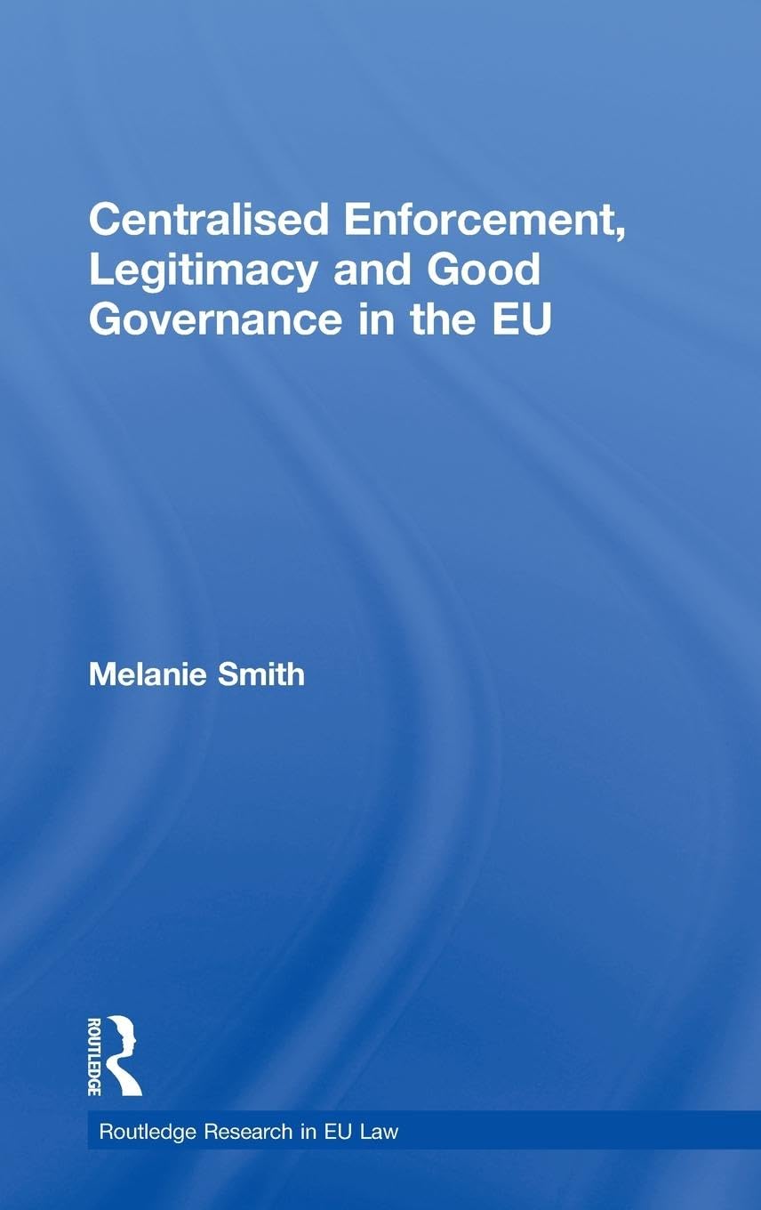 Centralised Enforcement, Legitimacy and Good Governance in the EU (Routledge Research in Eu Law)