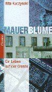 Mauerblume: Mein Leben an der Grenze: Mein Leben auf der Grenze