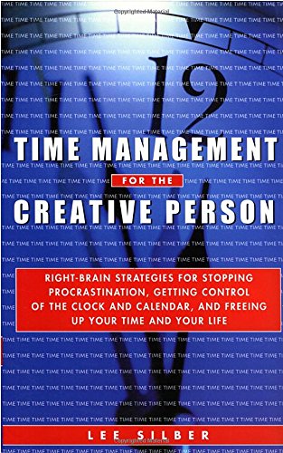 Time Management for the Creative Person: Right-Brain Strategies for Stopping Procrastination, Getting Control of the Clock and Calendar, and Freeing Up Your Time and Your Life