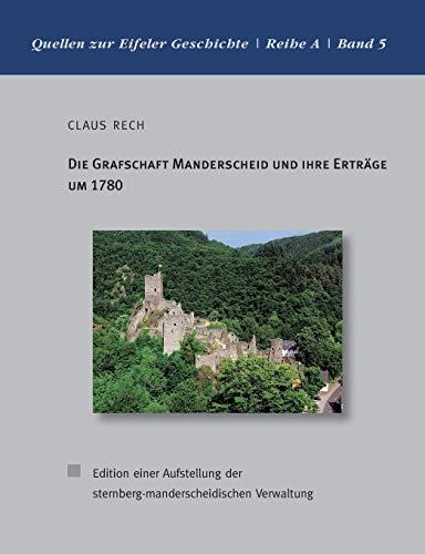 Die Grafschaft Manderscheid und ihre Erträge um 1780: Edition einer Aufstellung der sternberg-manderscheidischen Verwaltung (Quellen zur Eifeler Geschichte. Reihe A)
