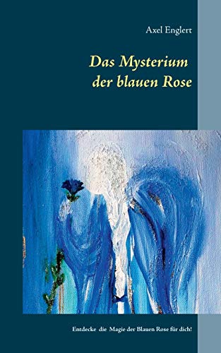Das Mysterium der blauen Rose: Entdecke das Geheimnis der Rosengöttin in der Blauen Rose!