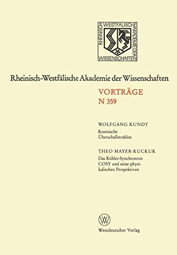 Kosmische Überschallstrahlen. Das Kühler-Synchrotron COSY und Seine Physikalischen Perspektiven: 342. Sitzung am 1. Juli 1987 in Düsseldorf ... Akademie der Wissenschaften, 359, Band 359)