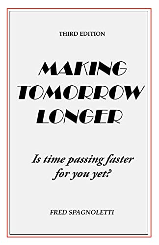 Making Tomorrow Longer: Is Time Passing Faster for You Yet? Third Edition