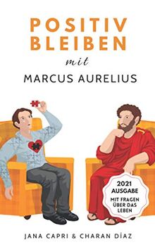 Positiv bleiben mit MARCUS AURELIUS: 79 stoische Antworten auf Lebensfragen, um positiver und gelassener durchs Leben zu gehen (Therapeutische Weisheiten)