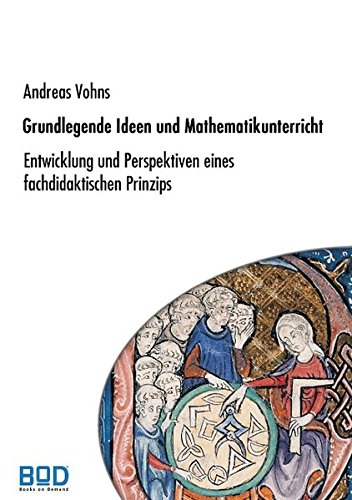 Grundlegende Ideen und Mathematikunterricht: Entwicklung und Perspektiven eines fachdidaktischen Prinzips