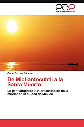 De Mictlantecuhtli a la Santa Muerte: La genealogía de la representación de la muerte en la ciudad de México