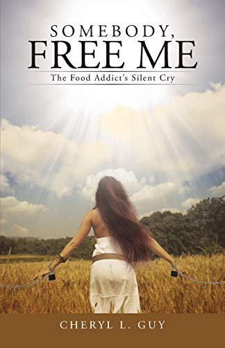 Somebody, Free Me: The Food Addict's Silent Cry