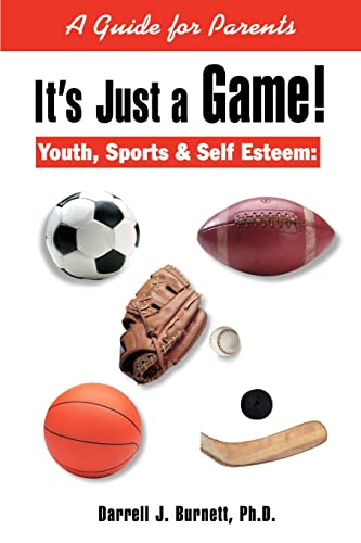 It's Just a Game!: Youth, Sports & Self Esteem: A Guide for Parents