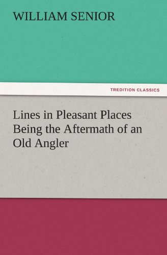 Lines in Pleasant Places Being the Aftermath of an Old Angler (TREDITION CLASSICS)