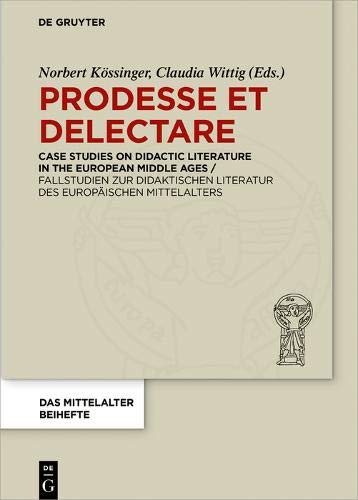Prodesse et delectare: Case Studies on Didactic Literature in the European Middle Ages / Fallstudien zur didaktischen Literatur des europäischen ... mediävistischer Forschung. Beihefte, Band 11)
