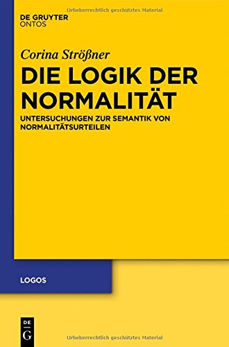Die Logik der Normalität: Untersuchungen zur Semantik von Normalitätsurteilen (Logos, Band 22)