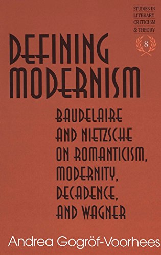 Defining Modernism: Baudelaire and Nietzsche on Romanticism, Modernity, Decadence, and Wagner (Studies in Literary Criticism and Theory)
