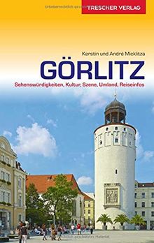 Reiseführer Görlitz: Sehenswürdigkeiten, Kultur, Szene, Umland, Reiseinfos (Trescher-Reihe Reisen)