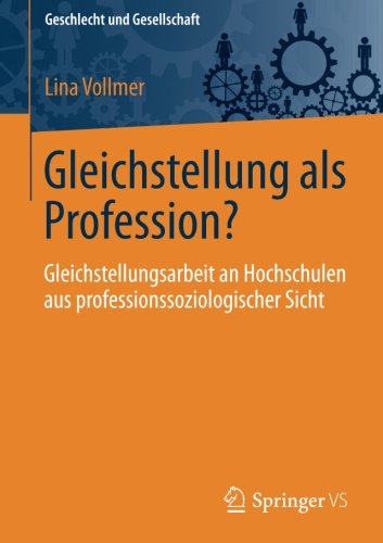 Gleichstellung als Profession?: Gleichstellungsarbeit an Hochschulen aus professionssoziologischer Sicht (Geschlecht und Gesellschaft)