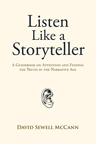 Listen Like a Storyteller: A Guidebook on Attention and Finding Truth in the Narrative Age