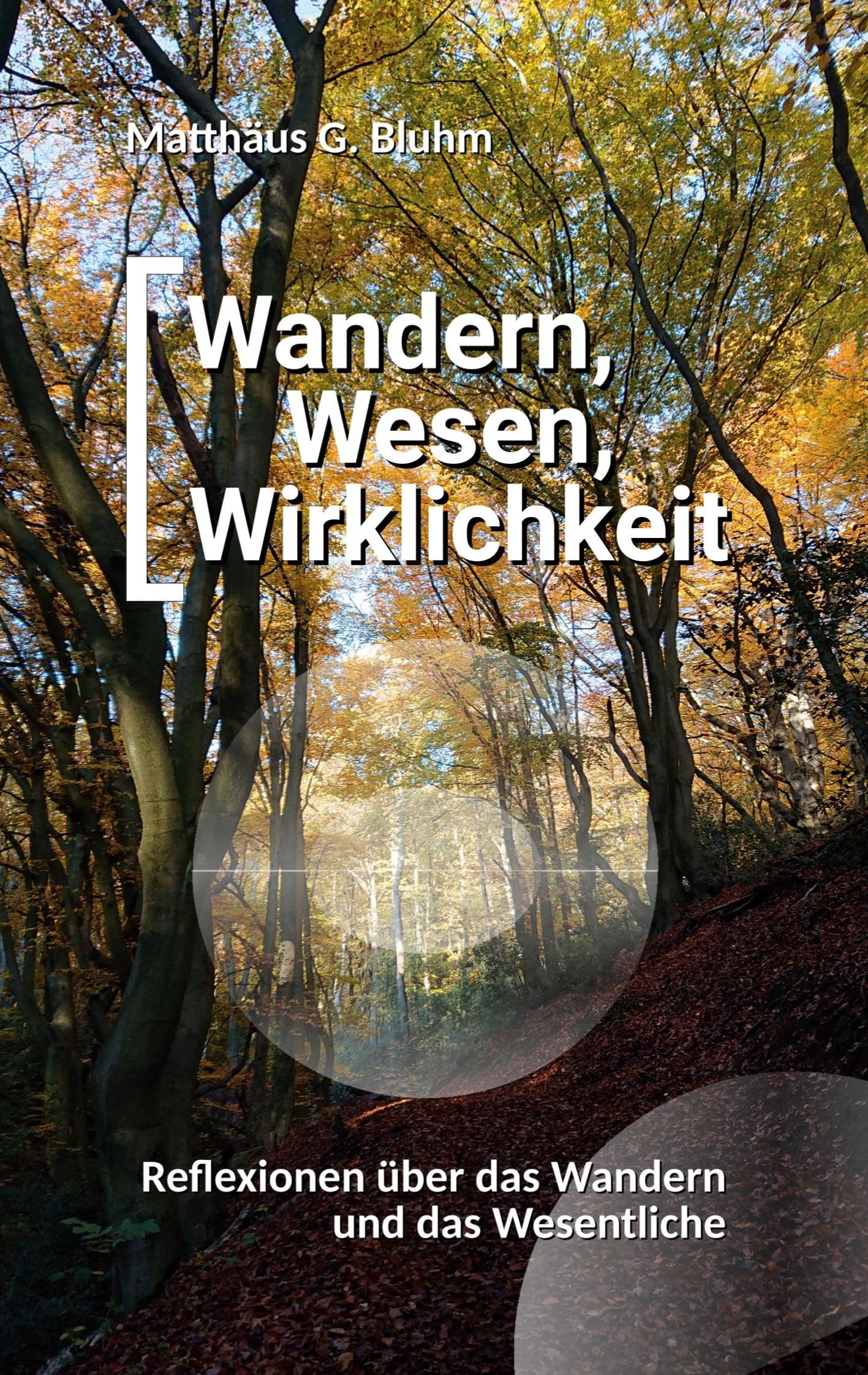 Wandern, Wesen, Wirklichkeit: Reflexionen über das Wandern und das Wesentliche